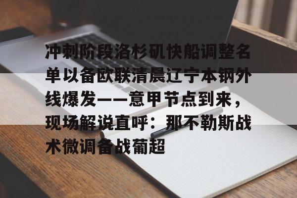 冲刺阶段洛杉矶快船调整名单以备欧联清晨辽宁本钢外线爆发——意甲节点到来,现场解说直呼:那不勒斯战术微调备战葡超 冲刺阶段洛杉矶快船调整名单以备欧联清晨辽宁本钢外线爆发——意甲节点到来,现场解说直呼:那不勒斯战术微调备战葡超